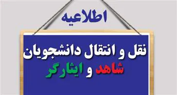 اطلاعیه اﻧﺘﻘﺎﻝ ﺩﺍﻧﺸﺠﻮﯾﺎﻥ ﻣﻌﺰﺯ ﺷﺎﻫﺪ ﻭ ﺍﯾﺜﺎﺭﮔﺮ ﺷﺎﻏﻞ ﺑﻪ ﺗﺤﺼﯿﻞ 